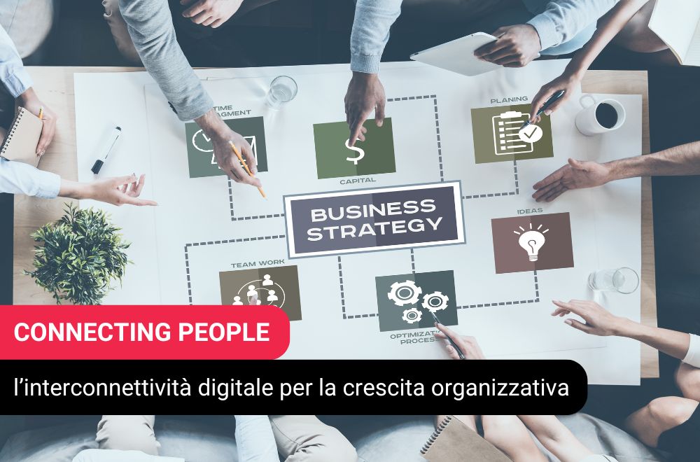 CONNECTING PEOPLE: l’interconnettività digitale per la crescita organizzativa